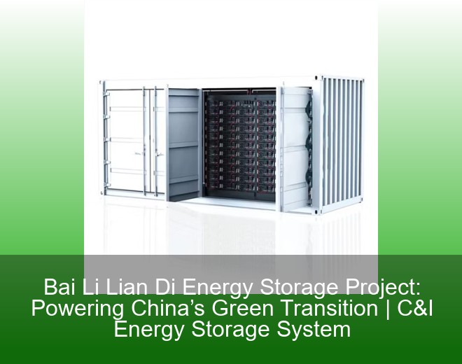 Bai Li Lian Di Energy Storage Project: Powering China’s Green Transition