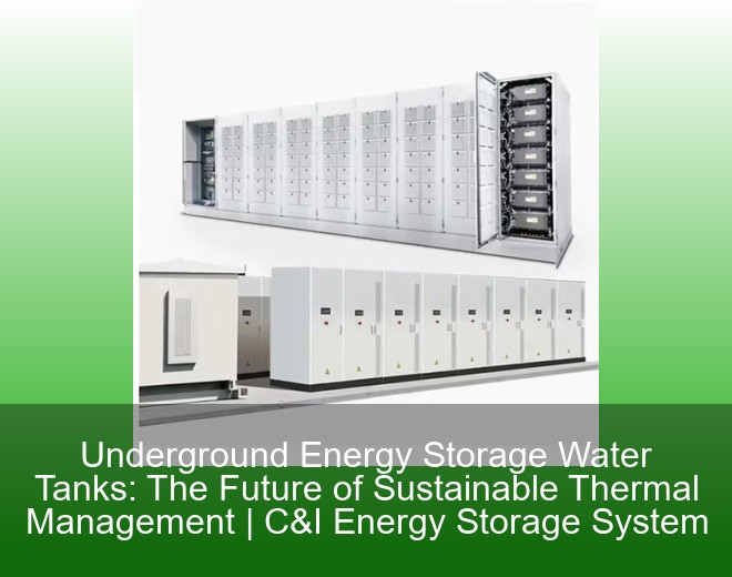 Underground Energy Storage Water Tanks: The Future of Sustainable Thermal Management | C&I Energy Storage System
